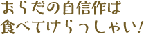 おらだの自信作ば食べてけらっしゃい